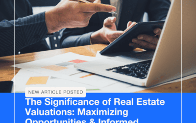 The Significance of Real Estate Valuations: Maximizing Opportunities and Informed Decision-Making
